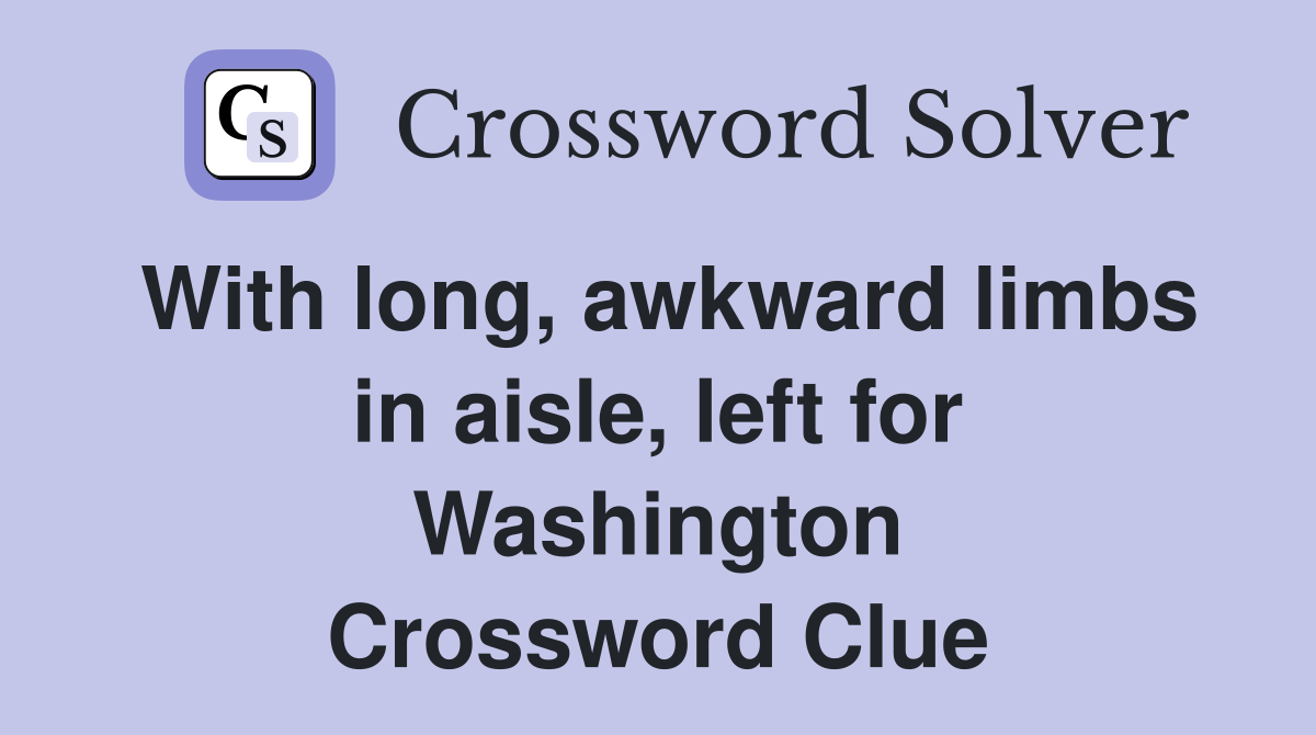 With long, awkward limbs in aisle, left for Washington Crossword Clue
